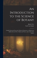 An Introduction to the Science of Botany: Chiefly Extracted From the Works of Linnaeus; to Which Are Added, Several New Tables and Notes, and a Life o B0BPN9YQ7Q Book Cover