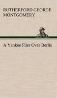 A Yankee Flier Over Berlin 3849149846 Book Cover