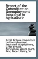 Report of the Committee on Unemployment Insurance in Agriculture 1113273046 Book Cover