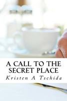 A Call to the Secret Place 1535075112 Book Cover