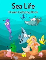 Sea Life: Ocean Coloring Book: Cute Mermaid & Tropical Fish With Funny Sea Creatures, underwater marine animals coloring books For Kids Ages 4-8 1706437471 Book Cover