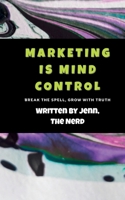 Marketing Is Mind Control: Break the Spell. Build with Truth. B0GXP7PWV3 Book Cover