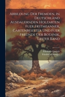 Abbildung der fremden, in Deutschland ausdauernden Holzarten fuer Frstmeanner, Gartenbesitzer und fuer Freunde der Botanik. Erster Band 1022549812 Book Cover