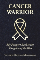 Cancer Warrior: My Passport Back to the Kingdom of the Well 1664111875 Book Cover