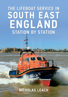 The Lifeboat Service in South East England: Station by Station 1445617501 Book Cover