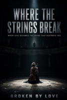 Where The Strings Break: When Love Becomes the Thing That Destroys You B0H4Q2MZG1 Book Cover