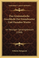 Das Grammatische Geschlecht Der Fremdworter Und Fremden Worter: Im Heutigen Sprachgebrauch (1908) 114809492X Book Cover