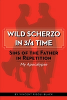 Wild Scherzo in 3/4 Time: Sins of the Father in Repetition -- My Apocalypse 1984025007 Book Cover