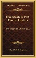 Immortality In Post-Kantian Idealism: The Ingersoll Lecture 1925 1168929318 Book Cover