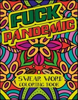 Fuck Pandemic: A Motivating Swear Word Coloring Book for Adults B08LT4DD14 Book Cover
