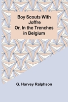 Boy Scouts With Joffre: Or, In The Trenches In Belgium 9355898045 Book Cover