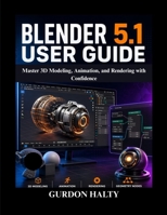 Blender 5.1 User Guide: Master 3D Modeling, Animation, and Rendering with Confidence B0GYG6MFCL Book Cover