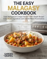 The Easy Malagasy Cookbook: Taste Madagascar's Unique Flavors - 100+ Simple Recipes Using Exotic Ingredients and Colorful Photo Presentations B0H926TDSD Book Cover