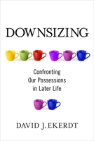 Downsizing: Confronting Our Possessions in Later Life 0231189818 Book Cover