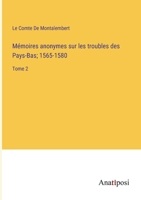 Mémoires anonymes sur les troubles des Pays-Bas; 1565-1580: Tome 2 3382708426 Book Cover