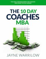 The 10 Day Coaches MBA: The Small Business Book For Coaches Who Want To Play Bigger 1947285009 Book Cover
