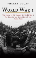 World War 1: The Story of Air Combat in World War 1 1774857251 Book Cover