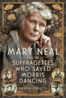 Mary Neal and the Suffragettes Who Saved Morris Dancing 1399061518 Book Cover