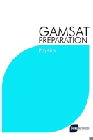 GAMSAT Preparation Physics: Efficient Methods, Detailed Techniques, Proven Strategies, and GAMSAT Style Questions for GAMSAT Physics Section B091F3LJ9L Book Cover