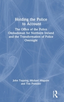 Holding the Police to Account: The Office of the Police Ombudsman for Northern Ireland and the Transformation of Police Oversight 1032864079 Book Cover