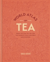 World Atlas of Tea: From the leaf to the cup, the world's teas explored and enjoyed 1784728217 Book Cover