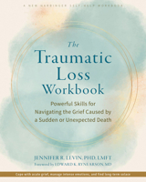 The Traumatic Loss Workbook: Powerful Skills for Navigating the Grief Caused by a Sudden or Unexpected Death 1648484921 Book Cover