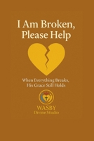 I Am Broken, Please Help: When Everything Breaks, His Grace Still Holds B0FCSPYHB8 Book Cover
