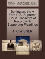 Burlington, the v. Ford U.S. Supreme Court Transcript of Record with Supporting Pleadings 1270123947 Book Cover