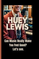 HUEY LEWIS: Can Music Really Make You Feel Good? Let's see. B0F5MZ9G1X Book Cover