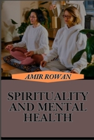SPIRITUALITY AND MENTAL HEALTH: Unlocking Inner Peace, Emotional Resilience, And Mind-Body Harmony For Personal Growth And Healing B0DSX5RJ7G Book Cover