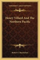 Henry Villard And The Northern Pacific 1428660704 Book Cover