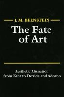 The Fate of Art: Aesthetic Alienation from Kant to Derrida and Adorno (Literature and Philosophy Series) 0745612415 Book Cover