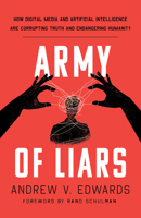 Army of Liars: How Digital Media and Artificial Intelligence are Corrupting the Nature of Truth and Endangering the Future of Humanity 1538194155 Book Cover