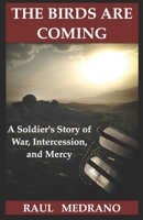 The Birds Are Coming: A Soldier's Story of War, Intercession, and Mercy B0HBK127JB Book Cover