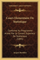 Cours Elementaire De Statistique: Conforme Au Programme Arrete Par Le Conseil Superieur De Statistique (1895) 1160349193 Book Cover