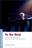 To Be Real: Truth and Racial Authenticity in African American Standup Comedy 0190870095 Book Cover