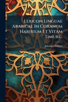 Lexicon Linguae Arabicae in Coranum Haririum Et Vitam Timuri... 1273542193 Book Cover