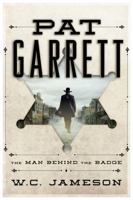 Pat Garrett: The Man Behind the Badge 1630761044 Book Cover