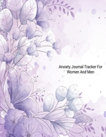 Anxiety Journal Tracker For Women And Men: Track Emotions, Depressions and Anxiety Daily, Record Keeper, Feelings & Mental Health Mood Tracking 1705965938 Book Cover