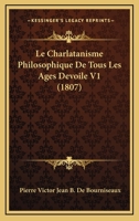 Le Charlatanisme Philosophique De Tous Les Ages Devoile V1 (1807) 1167726715 Book Cover