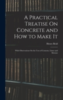 A Practical Treatise on Concrete, and How to make it 171865331X Book Cover