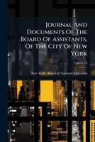 Journal and Documents of the Board of Assistants, of the City of New York, Volume 18... 1273751981 Book Cover