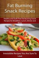 Fat Burning Snack Recipes: Healthy and Guilt Free Fat Burning Snack Recipes for Breakfast, Lunch, Dinner and More 1500638501 Book Cover
