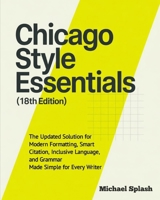 Chicago Style Essentials (18th Edition): The Updated Solution for Modern Formatting, Smart Citation, Inclusive Language, and Grammar—Made Simple for Every Writer B0F52YJ3XM Book Cover