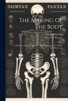 The Making Of The Body: A Children's Book On Anatomy And Physiology: For School And Home Use 1021280372 Book Cover