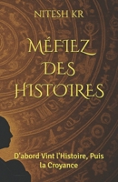 MÉFIEZ DES HISTOIRES: D'abord Vint l'Histoire, Puis la Croyance (French Edition) B0FGXH52ST Book Cover