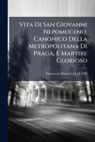 Vita Di San Giovanni Nepomuceno, Canonico Della Metropolitana Di Praga, E Martire Glorioso 1024387607 Book Cover