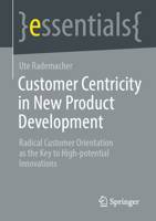 Customer Centricity in New Product Development: Radical Customer Orientation as the Key to High-potential Innovations 3662676966 Book Cover