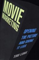 Movie Marketing: Opening the Picture and Giving It Legs 187950538X Book Cover