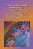 L'analyse Transactionelle Quantique et la Spiritualit�: Sur la transformation vers L'autonomie et la libert�, sur la cr�ation de sa propre r�alit� 1074736575 Book Cover